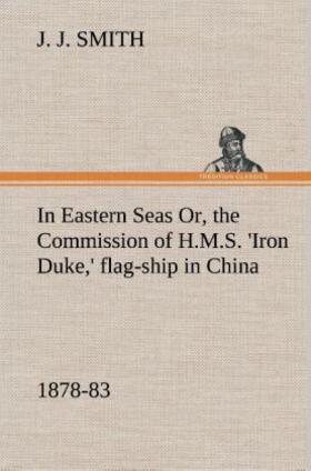 Smith |  In Eastern Seas Or, the Commission of H.M.S. 'Iron Duke,' flag-ship in China, 1878-83 | Buch |  Sack Fachmedien