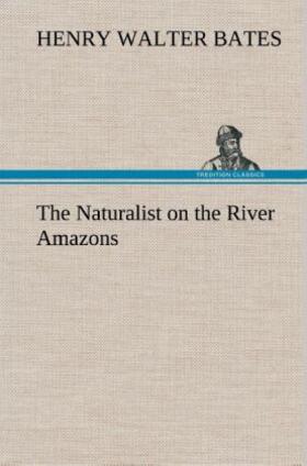 Bates |  The Naturalist on the River Amazons | Buch |  Sack Fachmedien