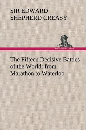 Creasy |  The Fifteen Decisive Battles of the World: from Marathon to Waterloo | Buch |  Sack Fachmedien