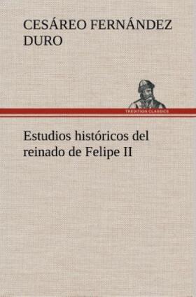 Fernández Duro |  Estudios históricos del reinado de Felipe II | Buch |  Sack Fachmedien