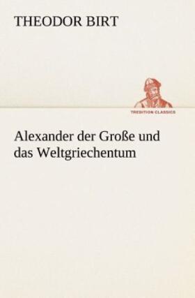 Birt |  Alexander der Große und das Weltgriechentum | Buch |  Sack Fachmedien