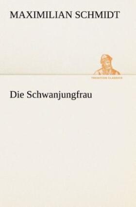 Schmidt | Die Schwanjungfrau | Buch | 978-3-8495-3202-4 | sack.de