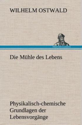 Ostwald |  Die Mühle des Lebens | Buch |  Sack Fachmedien