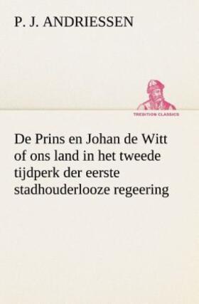 Andriessen |  De Prins en Johan de Witt of ons land in het tweede tijdperk der eerste stadhouderlooze regeering | Buch |  Sack Fachmedien