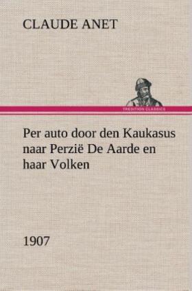 Anet | Per auto door den Kaukasus naar Perzië De Aarde en haar Volken, 1907 | Buch | 978-3-8495-4154-5 | www.sack.de