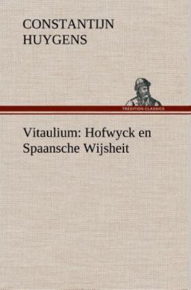 Huygens |  Vitaulium: Hofwyck en Spaansche Wijsheit | Buch |  Sack Fachmedien