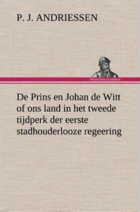 Andriessen |  De Prins en Johan de Witt of ons land in het tweede tijdperk der eerste stadhouderlooze regeering | Buch |  Sack Fachmedien