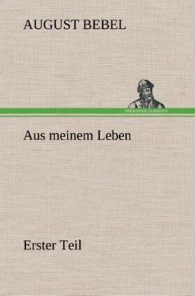 Bebel |  Aus meinem Leben - Erster Teil | Buch |  Sack Fachmedien
