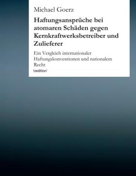 Goerz / Martinek | Haftungsansprüche bei atomaren Schäden gegen Kernkraftwerksbetreiber und Zulieferer | Buch | sack.de