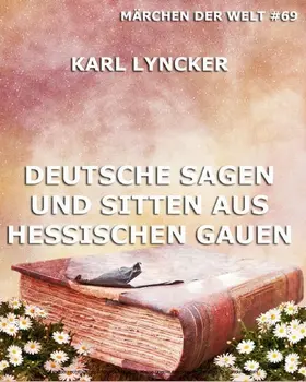 Lyncker |  Deutsche Sagen und Sitten aus Hessischen Gauen | eBook | Sack Fachmedien