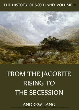 Lang |  The History Of Scotland - Volume 11: From The Jacobite Rising To The Secession | eBook | Sack Fachmedien