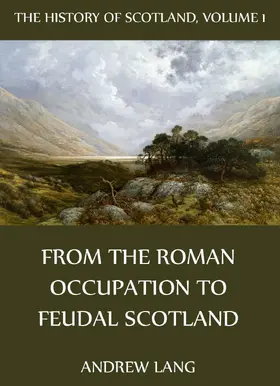 Lang |  The History Of Scotland - Volume 1: From The Roman Occupation To Feudal Scotland | eBook | Sack Fachmedien