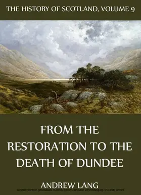 Lang |  The History Of Scotland - Volume 9: From The Restoration To The Death Of Dundee | eBook | Sack Fachmedien