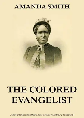 Smith |  The Colored Evangelist - The Story Of The Lord's Dealings With Mrs. Amanda Smith | eBook | Sack Fachmedien