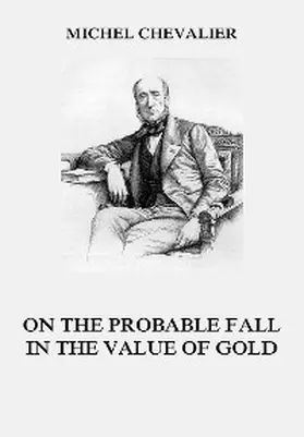 Chevalier |  On the Probable Fall in the Value of Gold | eBook | Sack Fachmedien