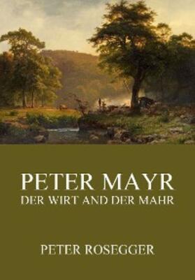 Rosegger |  Peter Mayr, der Wirt an der Mahr | eBook | Sack Fachmedien