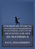 Joachimsen |  Geschichtsauffassung und Geschichtsschreibung in Deutschland unter dem Einfluss des Humanismus | eBook | Sack Fachmedien