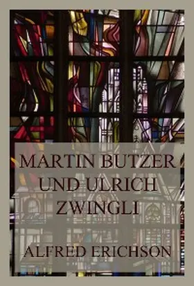 Erichson |  Martin Butzer und Ulrich Zwingli | eBook | Sack Fachmedien
