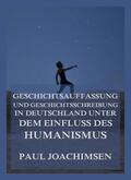 Joachimsen |  Geschichtsauffassung und Geschichtsschreibung in Deutschland unter dem Einfluss des Humanismus | Buch |  Sack Fachmedien