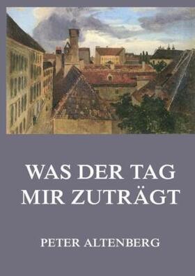 Altenberg |  Was der Tag mir zuträgt | Buch |  Sack Fachmedien