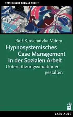 Kluschatzka-Valera | Hypnosystemisches Case Management in der Sozialen Arbeit | Buch | 978-3-8497-0418-6 | sack.de