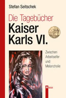 Seitschek |  Die Tagebücher Kaiser Karl VI. | Buch |  Sack Fachmedien