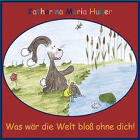 Huber |  Was wär die Welt bloß ohne Dich! | Buch |  Sack Fachmedien