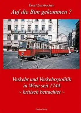 Lassbacher |  Auf die Bim gekommen? Verkehr und Verkehrspolitik in Wien seit 1744 - kritisch betrachtet | Buch |  Sack Fachmedien