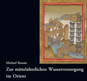Braune |  Zur mittelalterlichen Wasserversorgung im Orient | Buch |  Sack Fachmedien