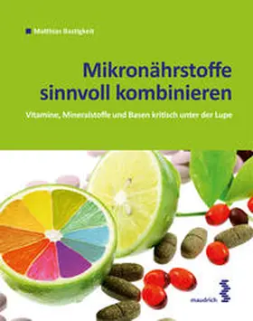Bastigkeit |  Mikronährstoffe sinnvoll kombinieren | Buch |  Sack Fachmedien