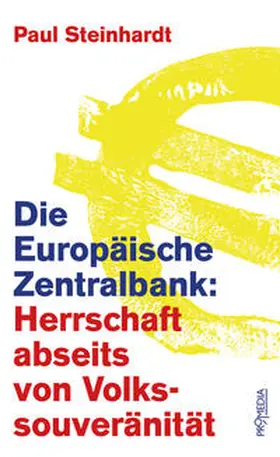 Steinhardt |  Die Europäische Zentralbank: Herrschaft abseits von Volkssouveränität | Buch |  Sack Fachmedien