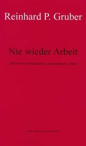 Gruber |  Werke - Gruber, Reinhard P / Nie wieder Arbeit | Buch |  Sack Fachmedien