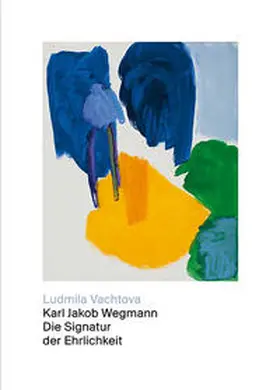 Vachtova |  Karl Jakob Wegmann – Die Signatur der Ehrlichkeit | Buch |  Sack Fachmedien