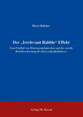 Kilcher | Der "Irrelevant Babble" Effekt: Zum Einfluss von Hintergrundsprechen auf die serielle Behaltensleistung des Kurzzeitgedächtnisses | Buch | 978-3-86064-418-8 | sack.de