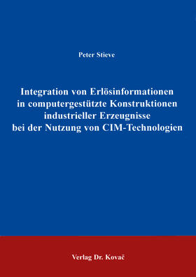 Stieve |  Integration von Erlösinformationen in computergestützte Konstruktionen industrieller Erzeugnisse bei der Nutzung von CIM-Technologien | Buch |  Sack Fachmedien