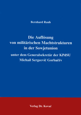 Rauh |  Die Auflösung von militärischen Machtstrukturen in der Sowjetunion unter dem Generalsekretär der KPdSU Michail Sergeevic Gorbacëv | Buch |  Sack Fachmedien