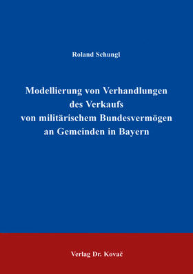 Schungl | Modellierung von Verhandlungen des Verkaufs von militärischem Bundesvermögen an Gemeinden in Bayern | Buch | 978-3-86064-817-9 | sack.de