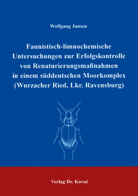 Jansen |  Faunistisch-limnochemische Untersuchungen zur Erfolgskontrolle von Renaturierungsmaßnahmen in einem süddeutschen Moorkomplex (Wurzacher Ried, Lkr. Ravensburg) | Buch |  Sack Fachmedien