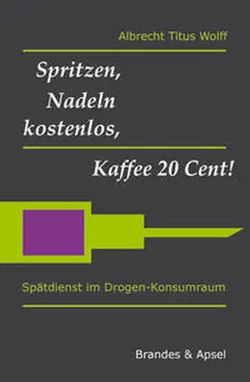 Wolff |  Spritzen, Nadeln kostenlos, Kaffee 20 Cent! | Buch |  Sack Fachmedien