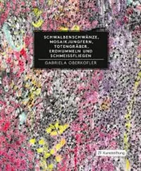 Oberkofler / ZF Kunststiftung - Matthias Lenz - Regina Michel | Schwalbenschwänze, Mosaikjungfern, Totengräber, Erdhummeln und Schmeissfliegen | Buch | 978-3-86136-179-4 | sack.de