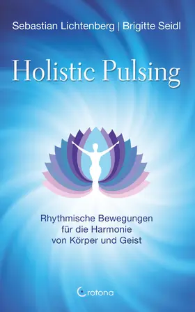 Lichtenberg / Seidl |  Holistic Pulsing - Rhythmische Bewegungen für die Harmonie von Körper und Geist | eBook | Sack Fachmedien