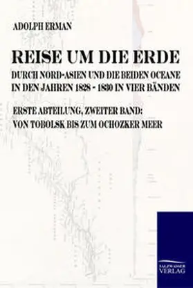 Erman |  Reise um die Erde durch Nord-Asien und die beiden Oceane in den Jahren 1828 bis 1830 | Buch |  Sack Fachmedien