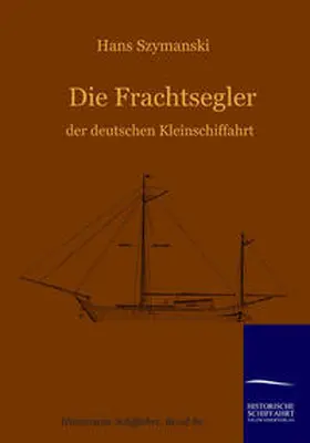Szymanski |  Die Frachtsegler der deutschen Kleinschiffahrt | Buch |  Sack Fachmedien