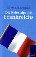 Zimmermann |  Die Kolonialpolitik Frankreichs | Buch |  Sack Fachmedien