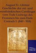 Gfrörer |  Geschichte der ost- und westfränkischen Carolinger vom Tode Ludwigs des Frommen bis zum Ende Conrads I. (840-918) | Buch |  Sack Fachmedien
