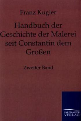 Kugler |  Handbuch der Geschichte der Malerei seit Constantin dem Großen | Buch |  Sack Fachmedien