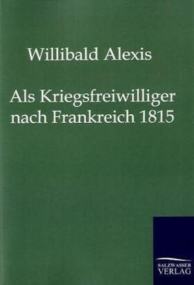 Alexis | Als Kriegsfreiwilliger nach Frankreich 1815 | Buch | 978-3-86195-923-6 | www.sack.de