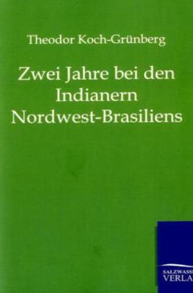 Koch-Grünberg | Zwei Jahre bei den Indianern Nordwest-Brasiliens | Buch | 978-3-86195-983-0 | sack.de