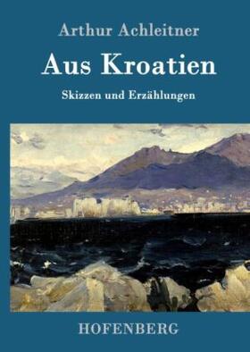 Achleitner |  Aus Kroatien | Buch |  Sack Fachmedien