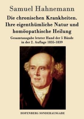Hahnemann |  Die chronischen Krankheiten. Ihre eigenthümliche Natur und homöopathische Heilung | Buch |  Sack Fachmedien